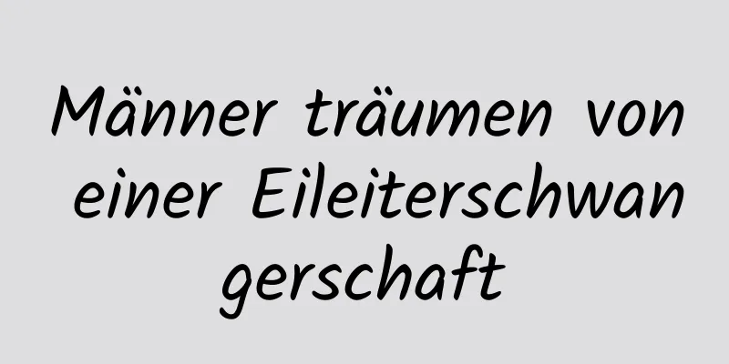 Männer träumen von einer Eileiterschwangerschaft