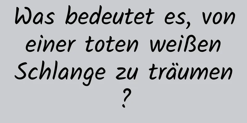 Was bedeutet es, von einer toten weißen Schlange zu träumen?