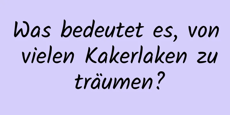 Was bedeutet es, von vielen Kakerlaken zu träumen?