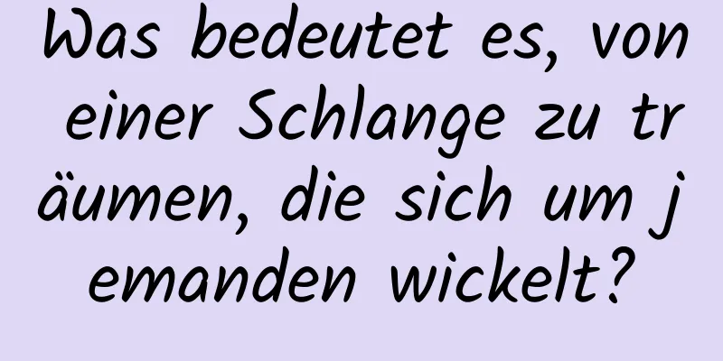 Was bedeutet es, von einer Schlange zu träumen, die sich um jemanden wickelt?