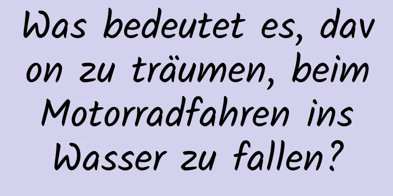 Was bedeutet es, davon zu träumen, beim Motorradfahren ins Wasser zu fallen?