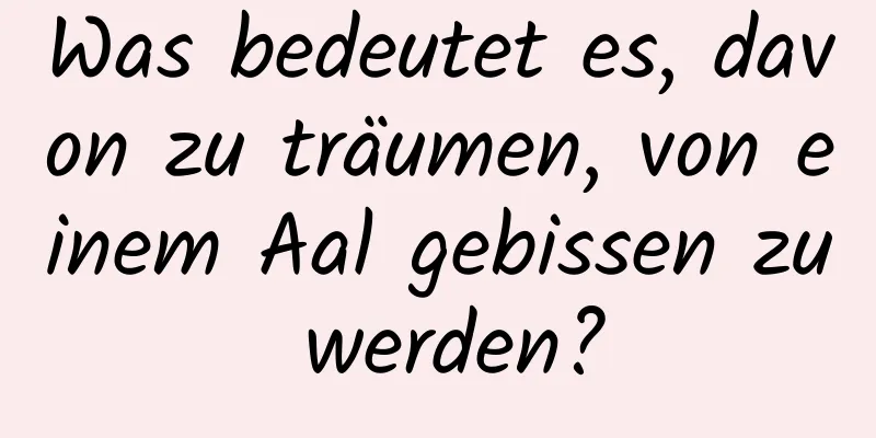 Was bedeutet es, davon zu träumen, von einem Aal gebissen zu werden?