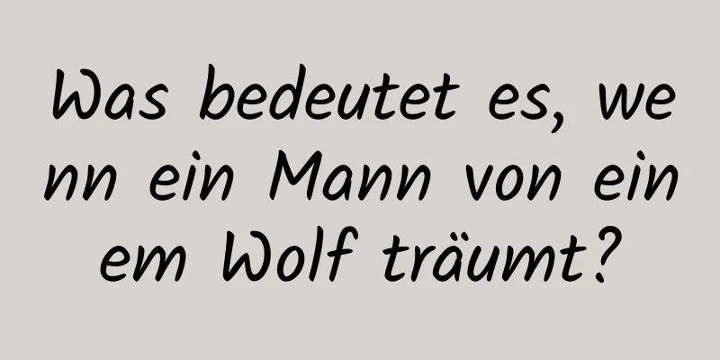 Was bedeutet es, wenn ein Mann von einem Wolf träumt?