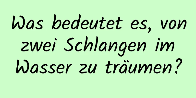 Was bedeutet es, von zwei Schlangen im Wasser zu träumen?