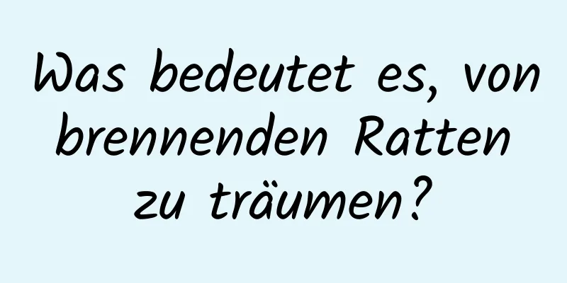 Was bedeutet es, von brennenden Ratten zu träumen?