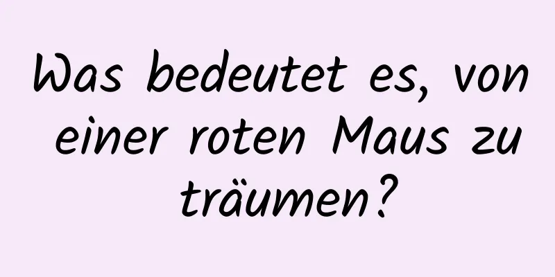 Was bedeutet es, von einer roten Maus zu träumen?