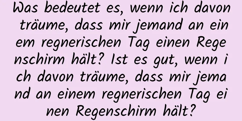 Was bedeutet es, wenn ich davon träume, dass mir jemand an einem regnerischen Tag einen Regenschirm hält? Ist es gut, wenn ich davon träume, dass mir jemand an einem regnerischen Tag einen Regenschirm hält?