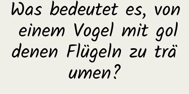 Was bedeutet es, von einem Vogel mit goldenen Flügeln zu träumen?