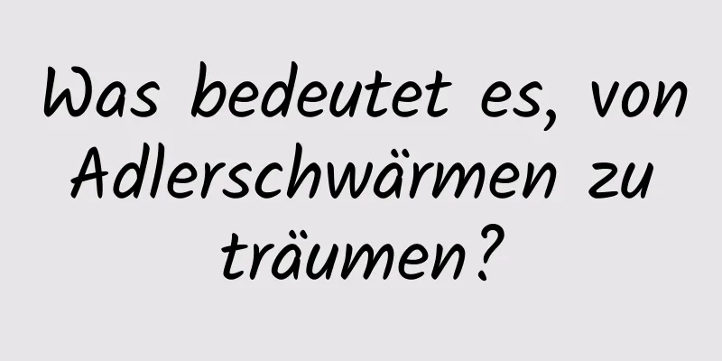 Was bedeutet es, von Adlerschwärmen zu träumen?