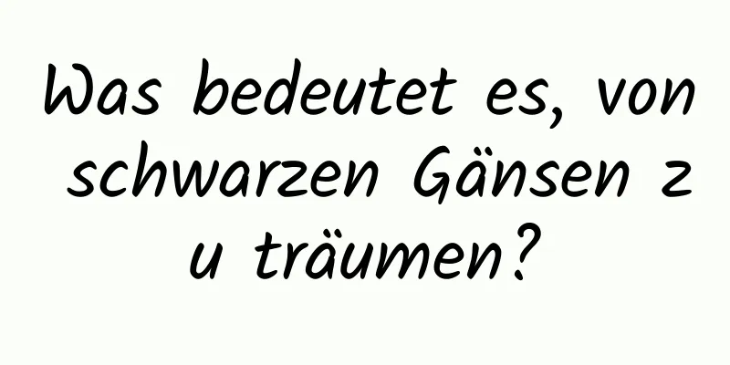 Was bedeutet es, von schwarzen Gänsen zu träumen?