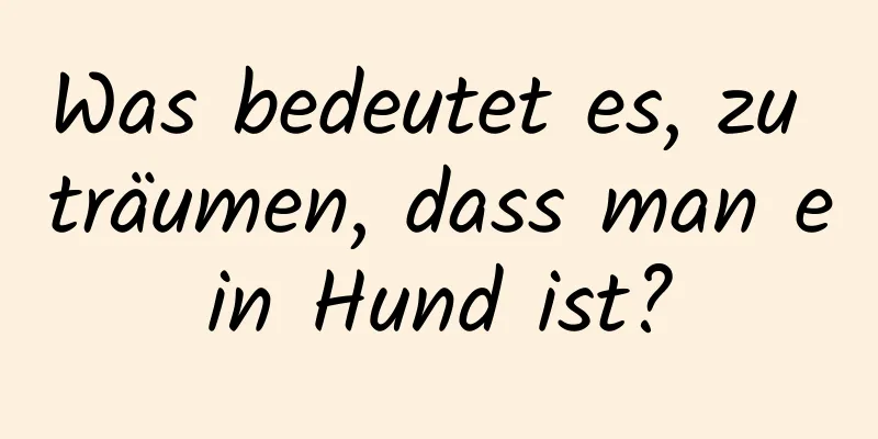 Was bedeutet es, zu träumen, dass man ein Hund ist?