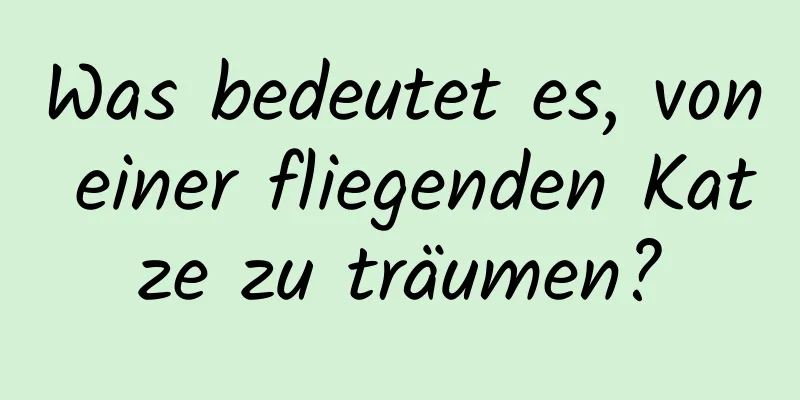 Was bedeutet es, von einer fliegenden Katze zu träumen?