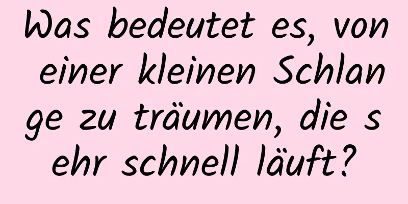 Was bedeutet es, von einer kleinen Schlange zu träumen, die sehr schnell läuft?