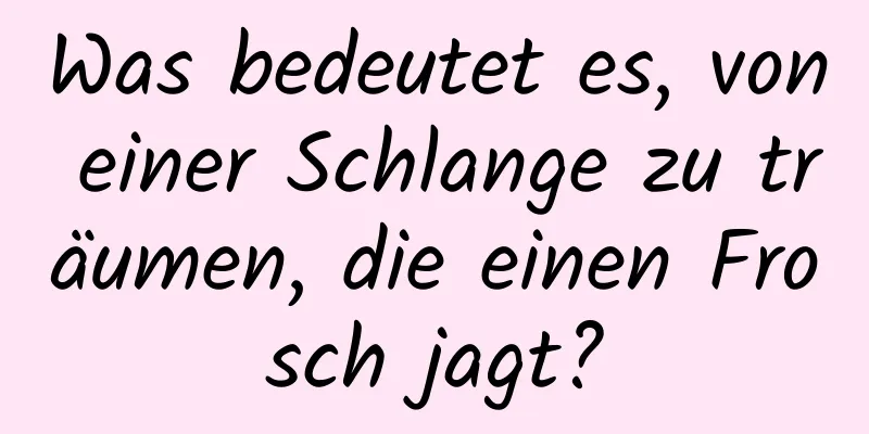 Was bedeutet es, von einer Schlange zu träumen, die einen Frosch jagt?