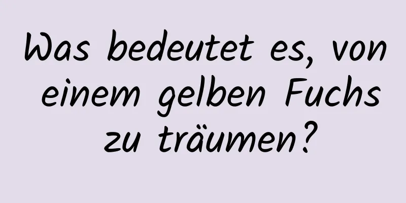 Was bedeutet es, von einem gelben Fuchs zu träumen?