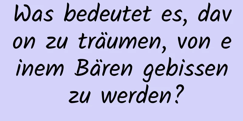 Was bedeutet es, davon zu träumen, von einem Bären gebissen zu werden?