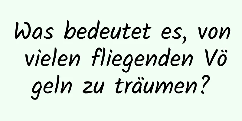 Was bedeutet es, von vielen fliegenden Vögeln zu träumen?