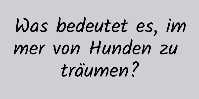 Was bedeutet es, immer von Hunden zu träumen?