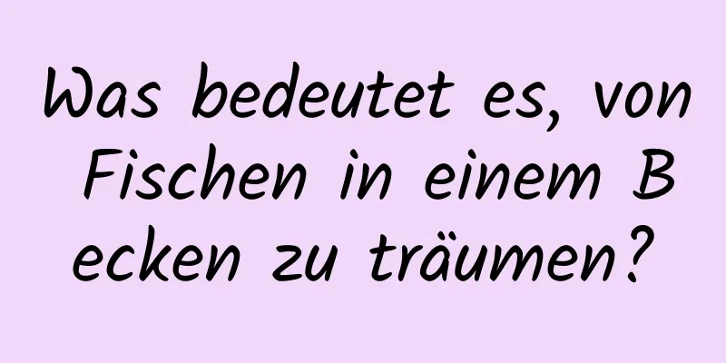 Was bedeutet es, von Fischen in einem Becken zu träumen?