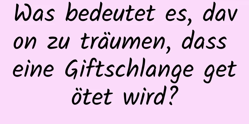 Was bedeutet es, davon zu träumen, dass eine Giftschlange getötet wird?