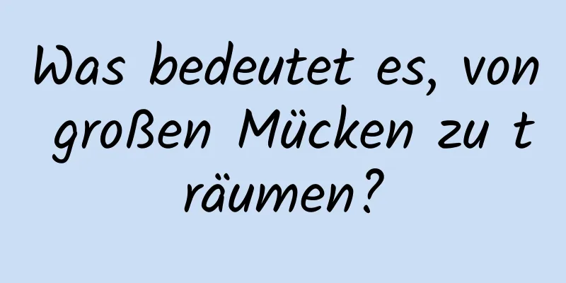 Was bedeutet es, von großen Mücken zu träumen?