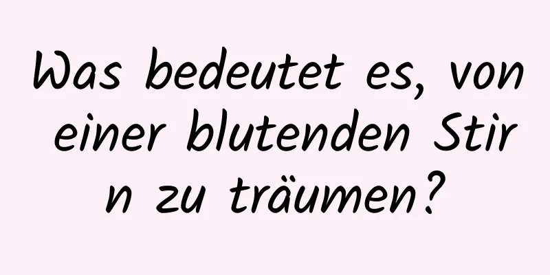 Was bedeutet es, von einer blutenden Stirn zu träumen?