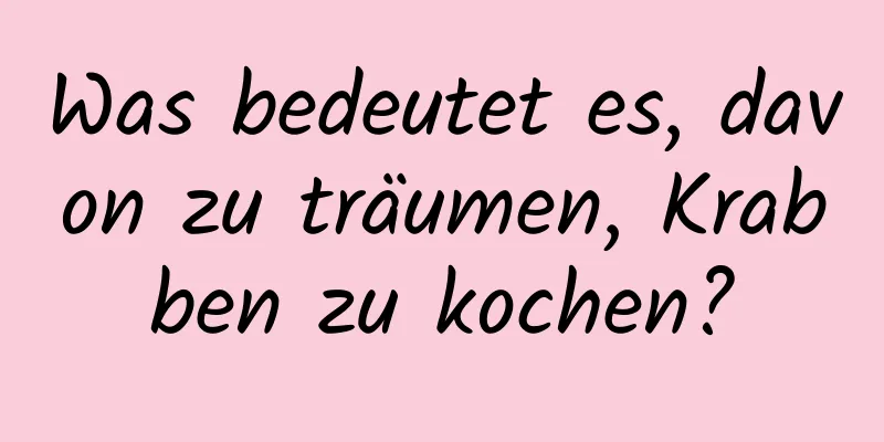 Was bedeutet es, davon zu träumen, Krabben zu kochen?