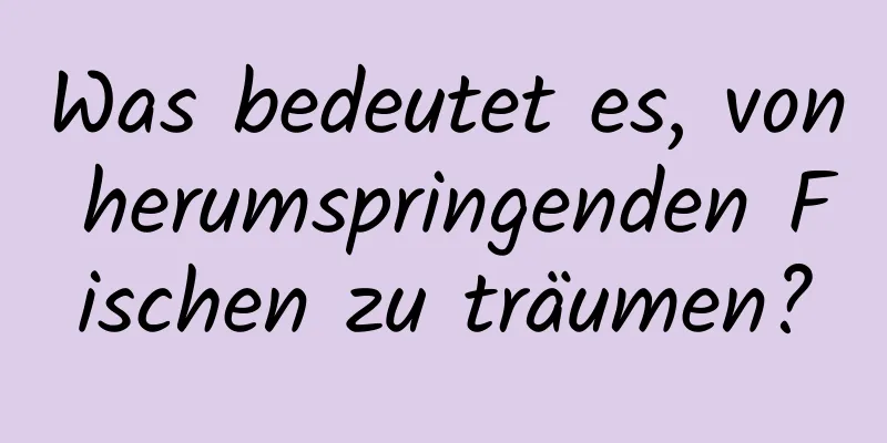 Was bedeutet es, von herumspringenden Fischen zu träumen?