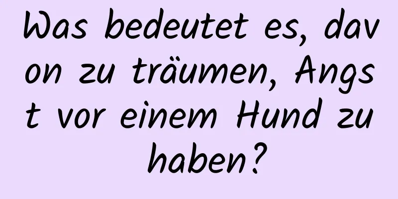 Was bedeutet es, davon zu träumen, Angst vor einem Hund zu haben?