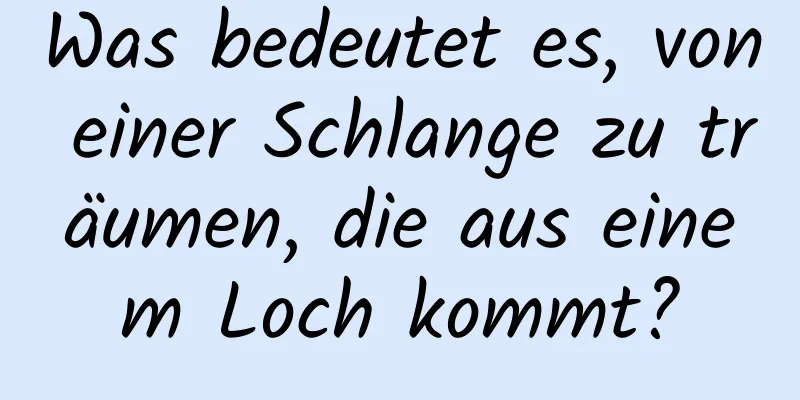 Was bedeutet es, von einer Schlange zu träumen, die aus einem Loch kommt?