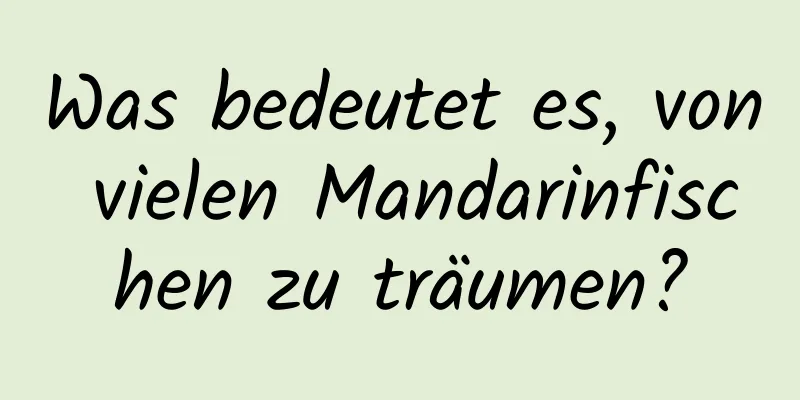 Was bedeutet es, von vielen Mandarinfischen zu träumen?