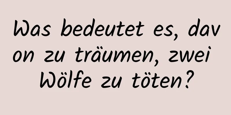 Was bedeutet es, davon zu träumen, zwei Wölfe zu töten?