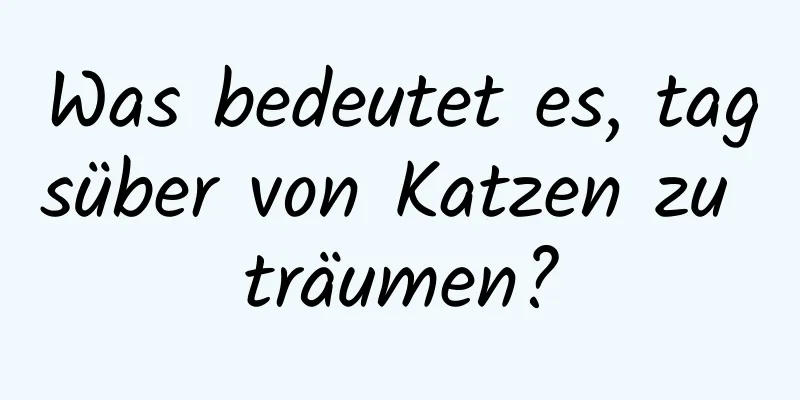 Was bedeutet es, tagsüber von Katzen zu träumen?