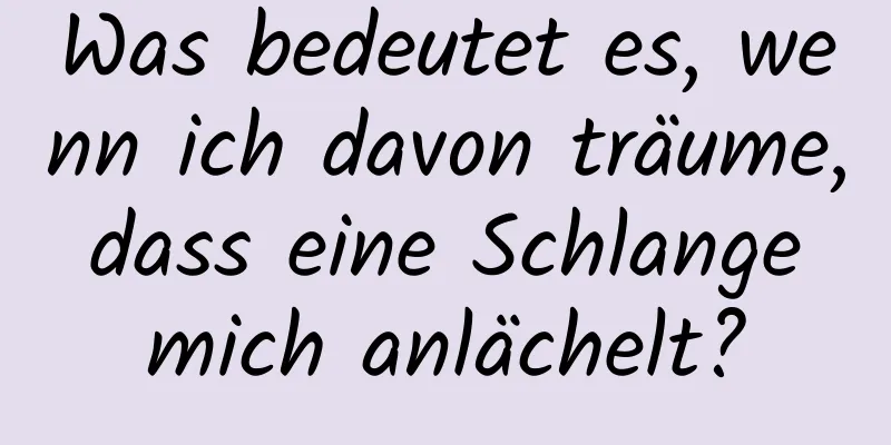 Was bedeutet es, wenn ich davon träume, dass eine Schlange mich anlächelt?