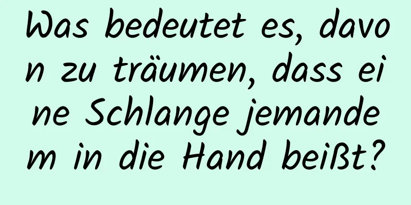 Was bedeutet es, davon zu träumen, dass eine Schlange jemandem in die Hand beißt?