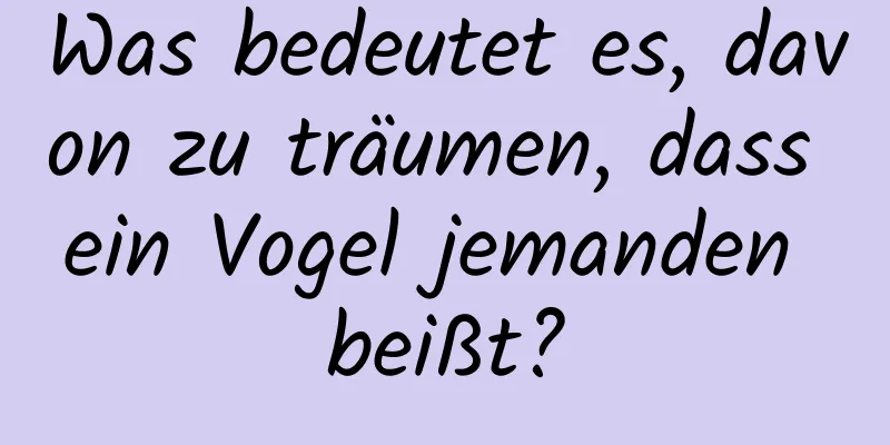 Was bedeutet es, davon zu träumen, dass ein Vogel jemanden beißt?