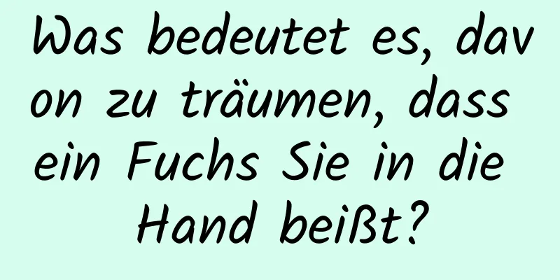 Was bedeutet es, davon zu träumen, dass ein Fuchs Sie in die Hand beißt?