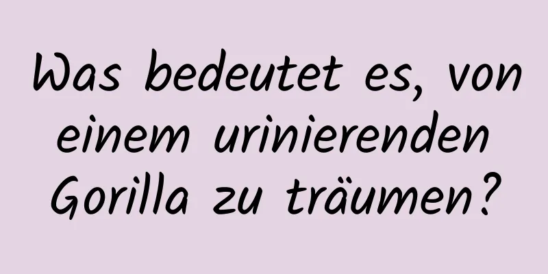 Was bedeutet es, von einem urinierenden Gorilla zu träumen?