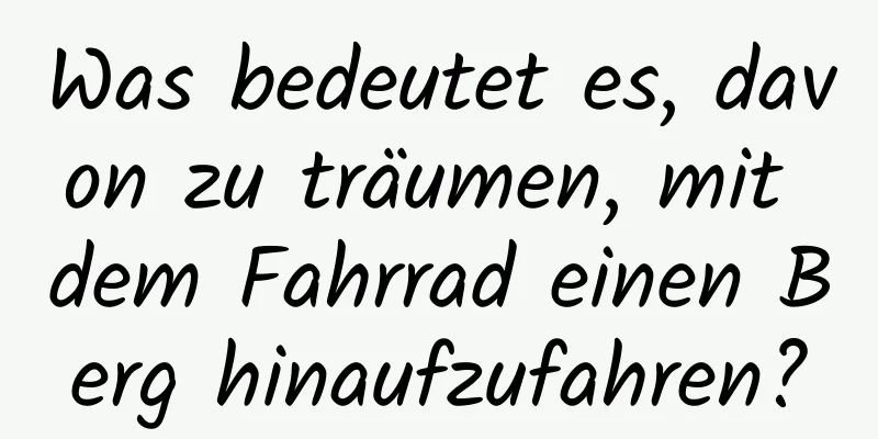 Was bedeutet es, davon zu träumen, mit dem Fahrrad einen Berg hinaufzufahren?