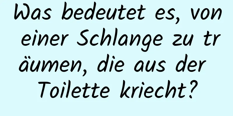 Was bedeutet es, von einer Schlange zu träumen, die aus der Toilette kriecht?