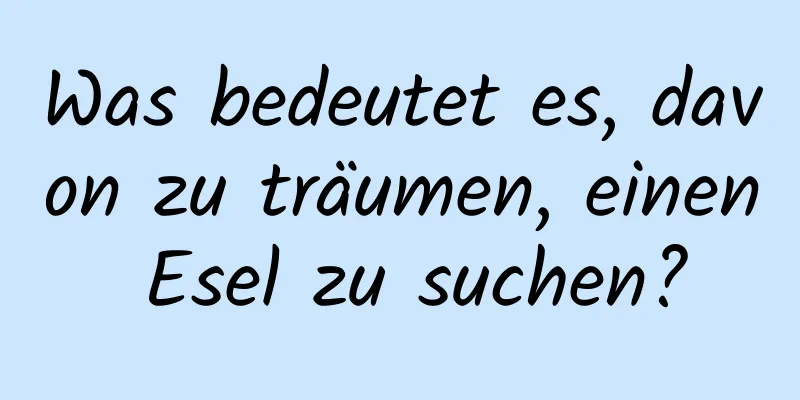 Was bedeutet es, davon zu träumen, einen Esel zu suchen?