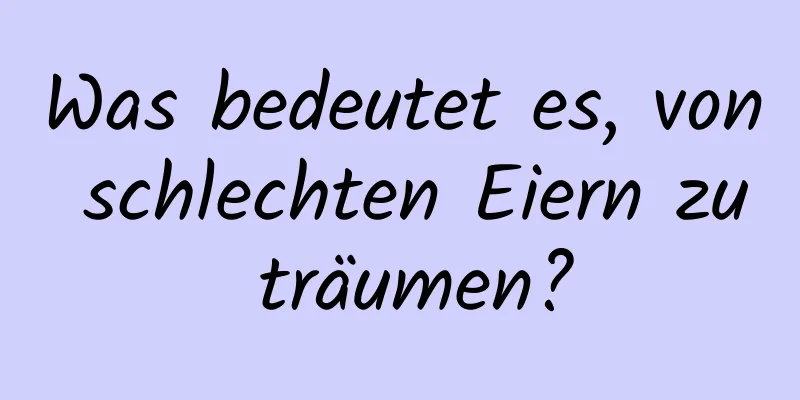 Was bedeutet es, von schlechten Eiern zu träumen?