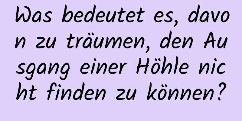 Was bedeutet es, davon zu träumen, den Ausgang einer Höhle nicht finden zu können?