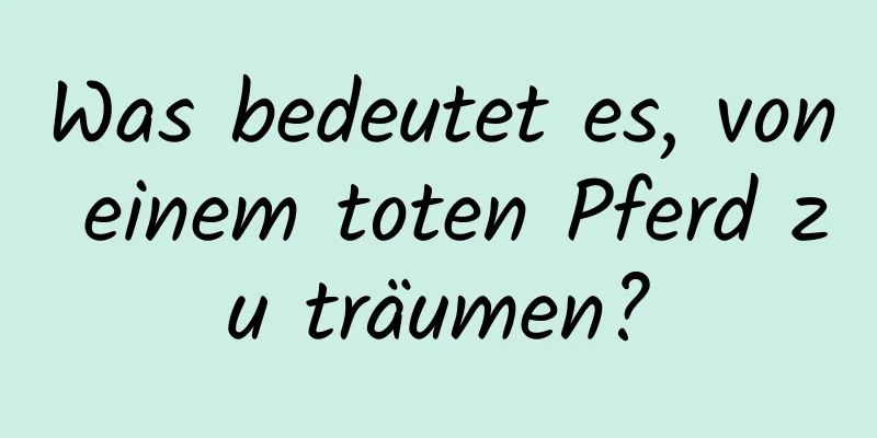 Was bedeutet es, von einem toten Pferd zu träumen?