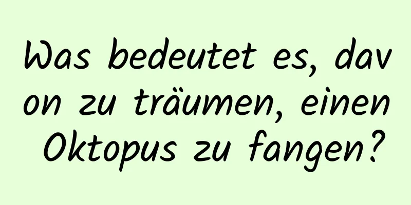 Was bedeutet es, davon zu träumen, einen Oktopus zu fangen?