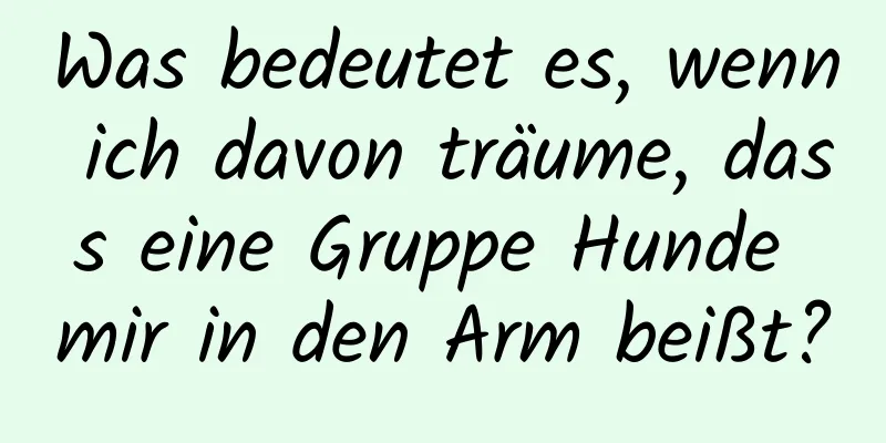 Was bedeutet es, wenn ich davon träume, dass eine Gruppe Hunde mir in den Arm beißt?