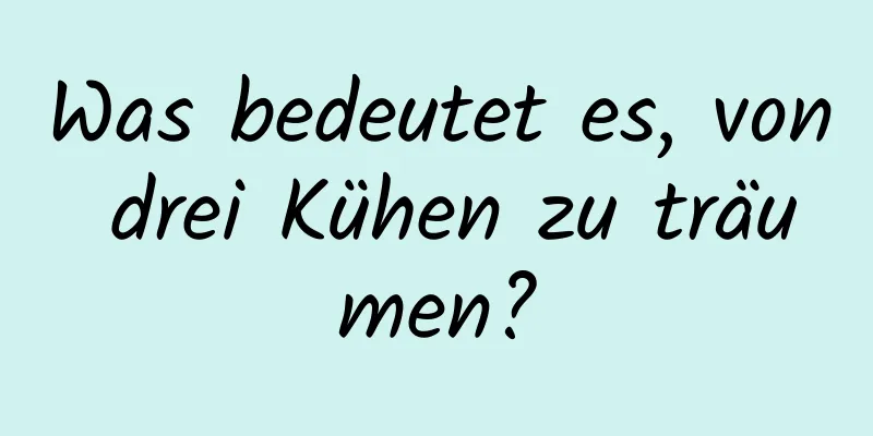 Was bedeutet es, von drei Kühen zu träumen?