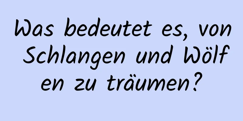 Was bedeutet es, von Schlangen und Wölfen zu träumen?