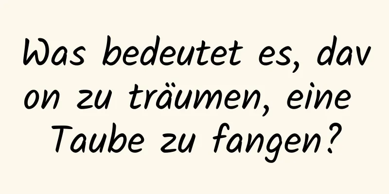 Was bedeutet es, davon zu träumen, eine Taube zu fangen?