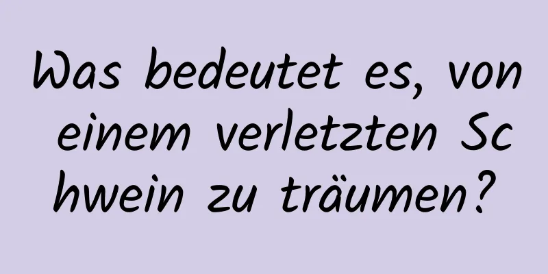 Was bedeutet es, von einem verletzten Schwein zu träumen?